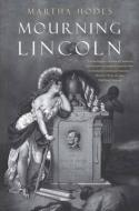 Mourning Lincoln di Martha Hodes edito da Yale University Press