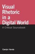 Visual Rhetoric in a Digital World: A Critical Sourcebook di Carolyn Handa edito da Bedford Books