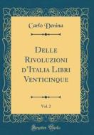 Delle Rivoluzioni D'Italia Libri Venticinque, Vol. 2 (Classic Reprint) di Carlo Denina edito da Forgotten Books