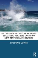 Entanglement In The World's Becoming And The Doing Of New Materialist Inquiry di Bronwyn Davies edito da Taylor & Francis Ltd