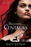 Daughter of the Centaurs di Kate Klimo edito da Random House Books for Young Readers