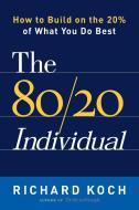 The 80/20 Individual: How to Build on the 20% of What You Do Best di Richard Koch edito da DOUBLEDAY & CO