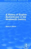 A History of English Romanticism in the Nineteenth Century (Routledge Revivals) di Henry A. Beers edito da Routledge