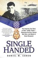 Single Handed: The Inspiring True Story of Tibor "teddy" Rubin--Holocaust Survivor, Korean War Hero, and Medal of Honor  di Daniel M. Cohen edito da BERKLEY BOOKS