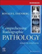 Workbook for Comprehensive Radiographic Pathology di Ronald L Eisenberg edito da ELSEVIER