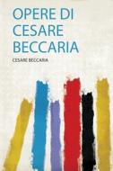 Opere Di Cesare Beccaria edito da HardPress Publishing