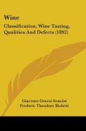 Wine: Classification, Wine Tasting, Qualities and Defects (1892) di Giacomo Grazzi-Soncini edito da Kessinger Publishing