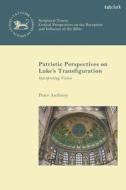 Patristic Perspectives On Luke's Transfiguration di Reverend Dr. Peter Anthony edito da Bloomsbury Publishing PLC