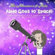 The Adventures of Aleia: Aleia Goes to Space! di Wesley Dean Irwin M. Ed edito da LIGHTNING SOURCE INC