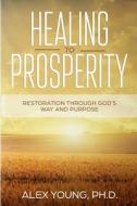Healing to Prosperity: Restoration Through God's Way di Alex Young Ph D. edito da LIGHTNING SOURCE INC