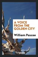 A Voice From the Golden City di William Pascoe edito da Trieste Publishing
