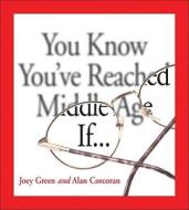 You Know You've Reached Middle Age If . . . di Joey Green edito da Andrews McMeel Publishing