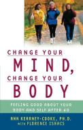 Change Your Mind, Change Your Body di Ann Kearney-Cooke edito da Atria