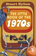 The Little Book of the 1970s di Stuart Hylton edito da The History Press