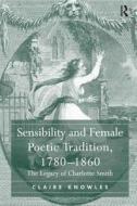 Sensibility and Female Poetic Tradition, 1780-1860 di Claire Knowles edito da Taylor & Francis Ltd