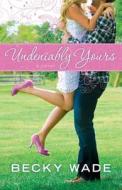 Undeniably Yours di Becky Wade edito da Baker Publishing Group