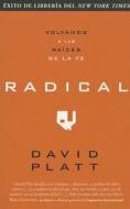 Radical: Volvamos A las Raices de la Fe di David Platt edito da SPANISH HOUSE EDIT UNLIMITED