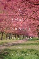 A Small Earnest Question di J.F. Riordan edito da Beaufort Books