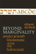 Beyond Marginality: Anglo-Jewish Literature After the Holocaust di Efraim Sicher edito da STATE UNIV OF NEW YORK PR