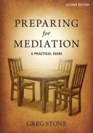 Preparing for Mediation: A Practical Guide di Greg Stone edito da LIGHTNING SOURCE INC