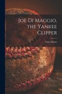Joe Di Maggio, the Yankee Clipper di Gene Schoor edito da LIGHTNING SOURCE INC