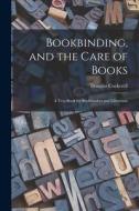 Bookbinding, and the Care of Books; a Text-book for Bookbinders and Librarians di Douglas Cockerell edito da LEGARE STREET PR