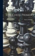 The Chess Primer di Barnet Phillips edito da LEGARE STREET PR