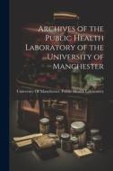 Archives of the Public Health Laboratory of the University of Manchester; Volume 1 edito da LEGARE STREET PR