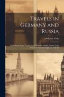 Travels in Germany and Russia: Including a Steam Voyage by the Danube and the Euxine From Vienna to Constantinople, in 1838-39 di Adolphus Slade edito da LEGARE STREET PR
