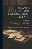 Bryant & Stratton's National Book-Keeping; an Analytical and Progressive Treatise on the Science Of di H. B. Bryant, H. D. Stratton, S. S. Packard edito da LEGARE STREET PR