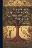 Menneskets Afstamning Og Parringsvalget, Volume 2... di Charles Darwin edito da LEGARE STREET PR