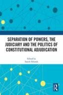 Separation Of Powers, The Judiciary And The Politics Of Constitutional Adjudication edito da Taylor & Francis Ltd