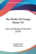 The Works of George Horne V6: Late Lord Bishop of Norwich (1818) di George Horne edito da Kessinger Publishing