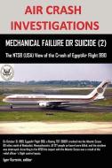 AIR CRASH INVESTIGATIONS, MECHANICAL FAILURE OR SUICIDE? (2), The NTSB (USA) View of the Crash of EgyptAir Flight 990 edito da Lulu.com