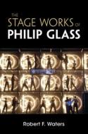 The Stage Works Of Philip Glass di Robert F. Waters edito da Cambridge University Press