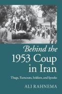 Behind the 1953 Coup in Iran di Ali Rahnema edito da Cambridge University Press