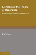 Elements of the Theory of Resonance di E. W. Brown edito da Cambridge University Press
