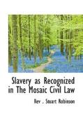 Slavery As Recognized In The Mosaic Civil Law di Rev Stuart Robinson edito da Bibliolife