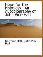 Hope for the Hopeless : An Autobiography of John Vine Hall di Newman Hall, John Vine Hall edito da BiblioLife