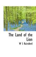 The Land Of The Lion di W S Rainsford edito da Bibliolife