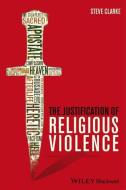 The Justification of Religious Violence di Steve Clarke edito da John Wiley & Sons
