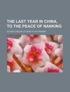 The Last Year in China, to the Peace of Nanking; As Sketched in Letters to His Friends di Books Group edito da Rarebooksclub.com