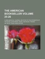 The American Bookseller Volume 25-26; A Semi-Monthly Journal Devoted to the Interests of the Book, Stationery, News, and Music Trades di Am Book Trade Association edito da Rarebooksclub.com
