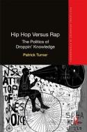 Hip Hop Versus Rap di Patrick (Goldsmiths University Turner edito da Taylor & Francis Ltd