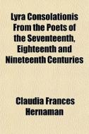 Lyra Consolationis From The Poets Of The di Claudia Frances Hernaman edito da General Books
