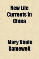New Life Currents In China di Mary Ninde Gamewell edito da General Books