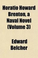 Horatio Howard Brenton, A Naval Novel V di Edward Belcher edito da General Books