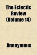 The Eclectic Review Volume 14 di Anonymous edito da General Books