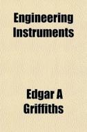 Engineering Instruments di Edgar A. Griffiths edito da Rarebooksclub.com