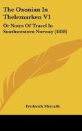 The Oxonian in Thelemarken V1: Or Notes of Travel in Southwestern Norway (1858) di Frederick Metcalfe edito da Kessinger Publishing